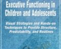 Self-Regulation and Executive Functioning in Children and Adolescents: Visual Strategies and Hands-on Techniques to Provide Structure, Predictability, and Routines – Kathy Morris