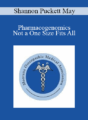 Shannon Puckett May – Pharmacogenomics – Not a One Size Fits All