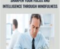 Sharpen your Focus and Intelligence Through Mindfulness – Cesar Gamio