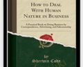 How to Deal with Human Nature in Business – Sherwin Cody