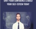 Shift Your Confidence and Build Your Self-Esteem Today – Joe Parys