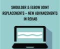 Shoulder and Elbow Joint Replacements – New Advancements in Rehab – Terry Rzepkowski