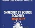 Science (SBS) Academy: Module 01 – Shredded