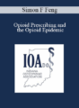 Simon F Feng – Opioid Prescribing and the Opioid Epidemic: What Every Opioid Prescriber Should Understand About Opioid Addiction