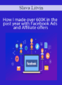 Slava Litvin – How I made over 600K in the past year with Facebook Ads and Affiliate offers
