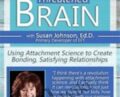Soothing the Threatened Brain: Using Attachment Science to Create Bonding, Satisfying Relationships with Sue Johnson, Ed.D. – Susan Johnson