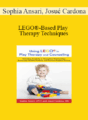 Sophia Ansari, Josué Cardona – LEGO®-Based Play Therapy Techniques: Unlocking Creativity to Strengthen Relationships, Encourage Flexible Thinking, and Promote Problem Solving
