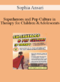 Sophia Ansari – Superheroes and Pop Culture in Therapy for Children and Adolescents