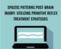 Spastic Patterns Post-Brain Injury: Utilizing Primitive Reflex Treatment Strategies – Karen Pryor