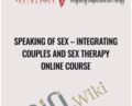 Integrating Couples and Sex Therapy Online Course – Speaking of Sex