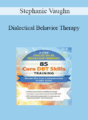 Stephanie Vaughn – Dialectical Behavior Therapy: 85 Core DBT Skills Training