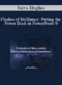 Steve Hughes – Flashes of Brilliance: Putting the Power Back in PowerPoint ®