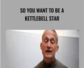 So You Want to Be a Kettlebell Star – Steve Maxwell