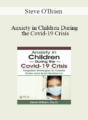 Steve O’Brien – Anxiety in Children During the Covid-19 Crisis: Targeted Strategies to Create Calm and Build Resilience