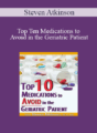 Steven Atkinson – Top Ten Medications to Avoid in the Geriatric Patient