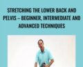 Stretching the Lower Back and Pelvis – Beginner, Intermediate and Advanced Techniques – Joseph Muscolino