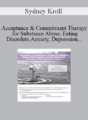 Sydney Kroll – Acceptance & Commitment Therapy for Substance Abuse, Eating Disorders, Anxiety, Depression, Self-Injury, PTSD, Psychosis, and More