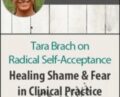 Tara Brach on Radical Self-Acceptance: Healing Shame and Fear in Clinical Practice – Tara Brach