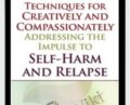 Techniques for Creatively and Compassionately Addressing the Impulse to Self-Harm and Relapse – Lisa Ferentz