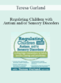 Teresa Garland – Regulating Children with Autism and/or Sensory Disorders: Cutting-Edge Interventions to Satisfy Sensory Cravings and Sensitivities