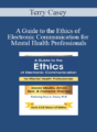 Terry Casey – A Guide to the Ethics of Electronic Communication for Mental Health Professionals