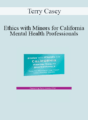 Terry Casey – Ethics with Minors for California Mental Health Professionals: How to Navigate the Most Challenging Issues