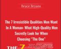 The 7 Irresistible Qualities Men Want In A Woman: What High-Quality Men Secretly Look for When Choosing The One – Bruce Bryans