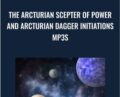 The Arcturian Scepter of Power and Arcturian Dagger Initiations mp3s – Gene Ang
