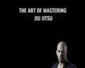 The Art Of Mastering – Jiu Jitsu