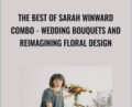 The Best of Sarah Winward Combo – Wedding Bouquets and Reimagining Floral Design