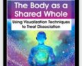 The Body as a Shared Whole: Using Visualization Techniques to Treat Dissociation – Janina Fisher