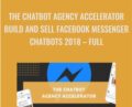 The Chatbot Agency Accelerator – Build and Sell Facebook Messenger Chatbots 2018