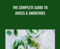 The Complete Guide To Juices and Smoothies – Joe Cross
