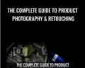The Complete Guide to Product Photography and Retouching – Tony Roslund