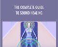 The Complete Guide to Sound Healing – David Gibson