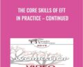 The Core Skills of EFT in Practice -Continued – Sue Johnson