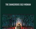 The Dangerous Old Woman – Clarissa Pinkola Estés