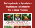 The Encyclopedia of Aphrodisiacs: Psychoactive Substances for Use in Sexual Practices – Christian Riftsch