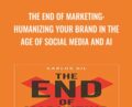 The End of Marketing: Humanizing Your Brand in the Age of Social Media and AI – Carlos Gil