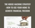 The House Hacking Strategy: How to Use Your Home to Achieve Financial Freedom – Craig Curelop