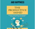 The Productive Mind: Mental Strategies to Maximize Productivity and Happiness – Tim Swift