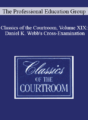 The Professional Education Group – Classics of the Courtroom, Volume XIX: Daniel K. Webb’s Cross-Examination