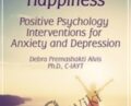 The Pursuit of Happiness: Positive Psychology Interventions for Anxiety and Depression – Debra Premashakti Alvis
