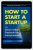 How to Start a Startup: The Silicon Valley Playbook for Entrepreneurs – Tarun Agarwal