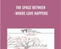 The Space Between: Where Love Happens – Harville Hendrix and Helen LaKelly Hunt