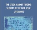The Stock Market Trading Secrets of the Late Jesse Livermore – Jesse Livermore