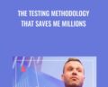 The Testing Methodology that Saves Me Millions – James Van Elswyk