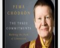 The Three Commitments – Pema Chödrön