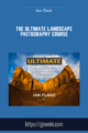 The Ultimate Landscape Photography Course  –  Ian Plant