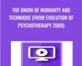 The Union of Humanity and Technique (From Evolution of Psychotherapy 2009) – Erving Polster